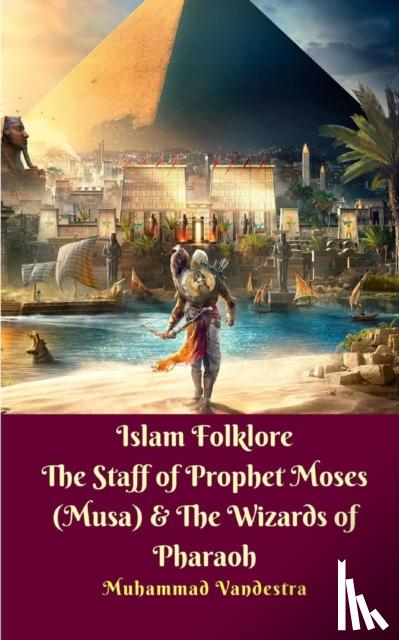 Vandestra, Muhammad - Islam Folklore The Staff of Prophet Moses (Musa) and The Wizards of Pharaoh