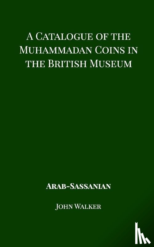 Walker, John - A Catalogue of the Muhammadan Coins in the British Museum - Arab Sassanian