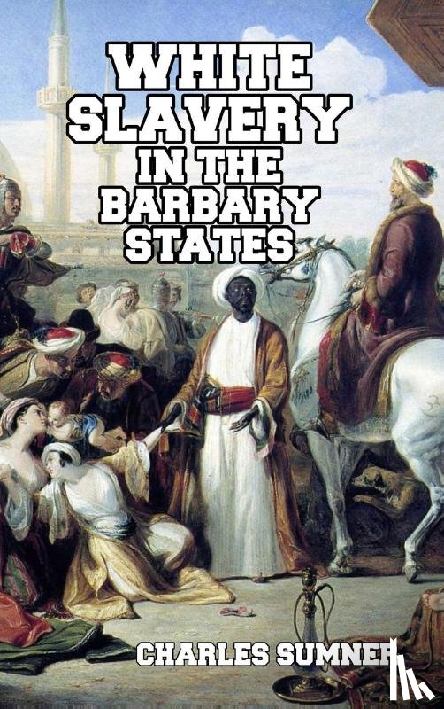 Sumner, Lord Charles - White Slavery in the Barbary States