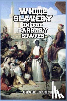 Sumner, Lord Charles - White Slavery in the Barbary States