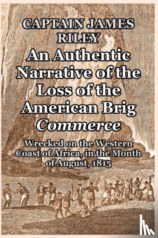 Riley, Captain James - An Authentic Narrative of the Loss of the American Brig Commerce