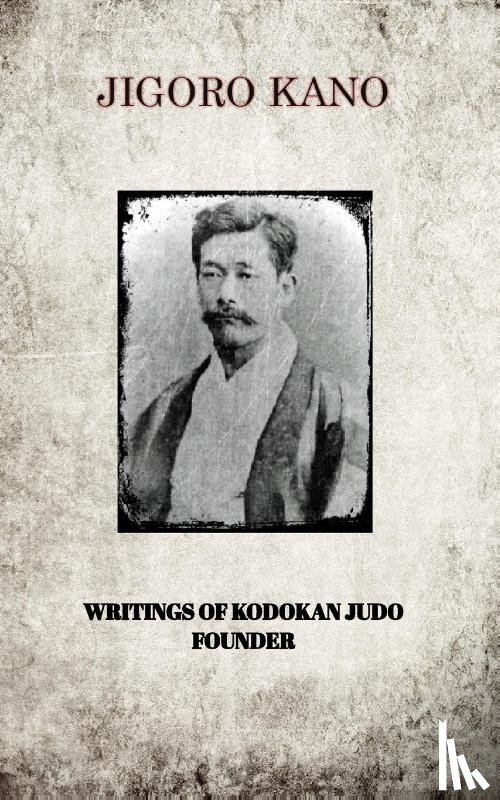 Kano, Jigoro - Jigoro Kano, Writings of Kodokan Judo Founder