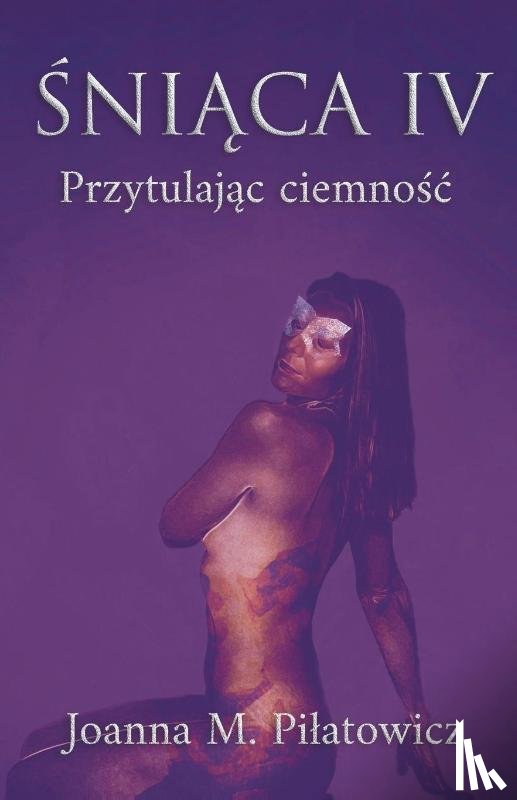 Pilatowicz, Joanna M - Śniąca IV - Przytulając ciemnośc