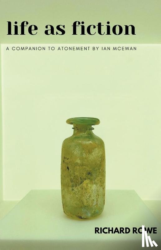 Rowe, Richard - Life as Fiction - A Companion to Atonement by Ian McEwan