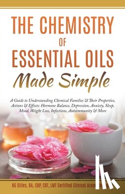 Stiles, Kg - The Chemistry of Essential Oils Made Simple