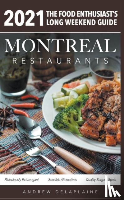 Delaplaine, Andrew - 2021 Montreal Restaurants - The Food Enthusiast's Long Weekend Guide