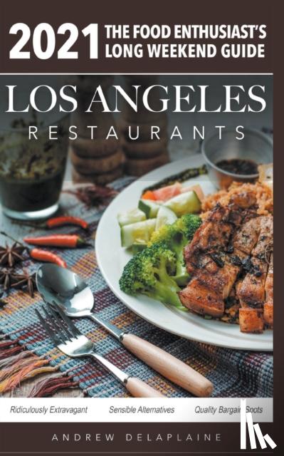 Delaplaine, Andrew - 2021 Los Angeles Restaurants - The Food Enthusiast's Long Weekend Guide