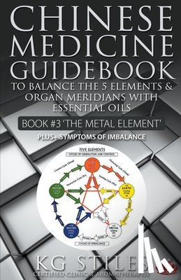 Stiles, Kg - Chinese Medicine Guidebook Essential Oils to Balance the Metal Element & Organ Meridians