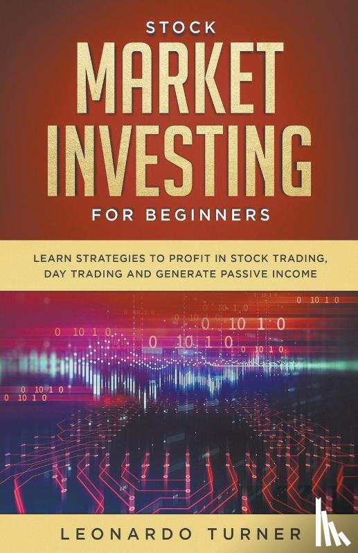 Turner, Leonardo - Stock Market Investing For Beginners Learn Strategies To Profit In Stock Trading, Day Trading And Generate Passive Income