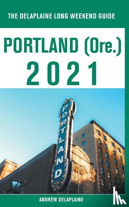 Delaplaine, Andrew - Portland (Ore.) - The Delaplaine 2021 Long Weekend Guide