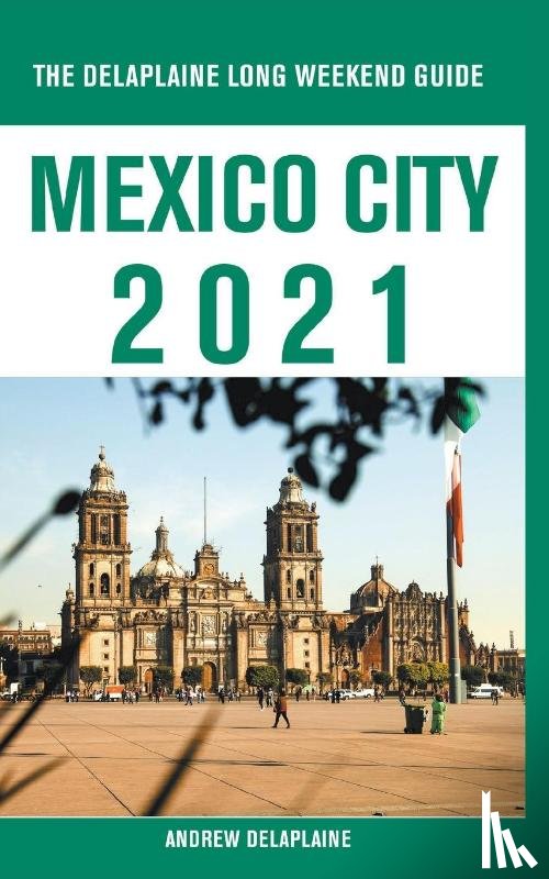 Delaplaine, Andrew - Mexico City - The Delaplaine 2021 Long Weekend Guide