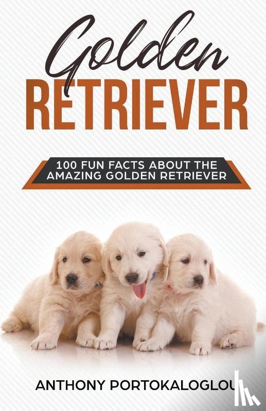 Portokaloglou, Anthony - Golden Retriever 100 Fun Facts About the Amazing Golden Retriever