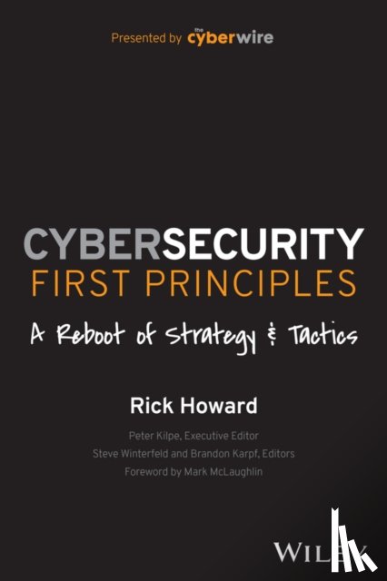 Howard, Rick - Cybersecurity First Principles: A Reboot of Strategy and Tactics