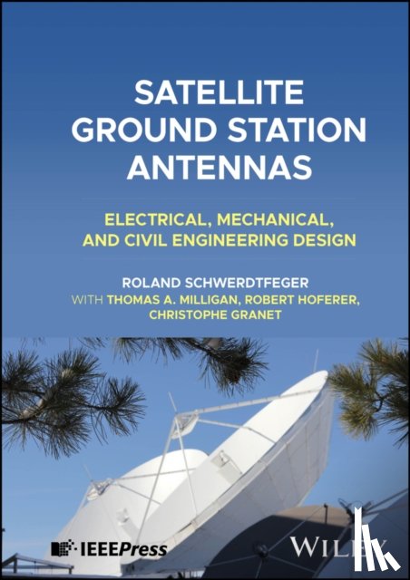 Schwerdtfeger, Roland (IEEE), Milligan, Thomas A. (Milligan & Associates, Hoferer, Robert (IEEE), Granet, Christophe (IEEE) - Satellite Ground Station Antennas