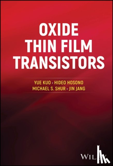 Kuo, Yue (National Yang Ming Chiao Tung University), Hosono, Hideo (Tokyo Institute of Technology), Shur, Michael S. (University of Virginia), Jang, Jin (Kyung Hee University) - Oxide Thin Film Transistors