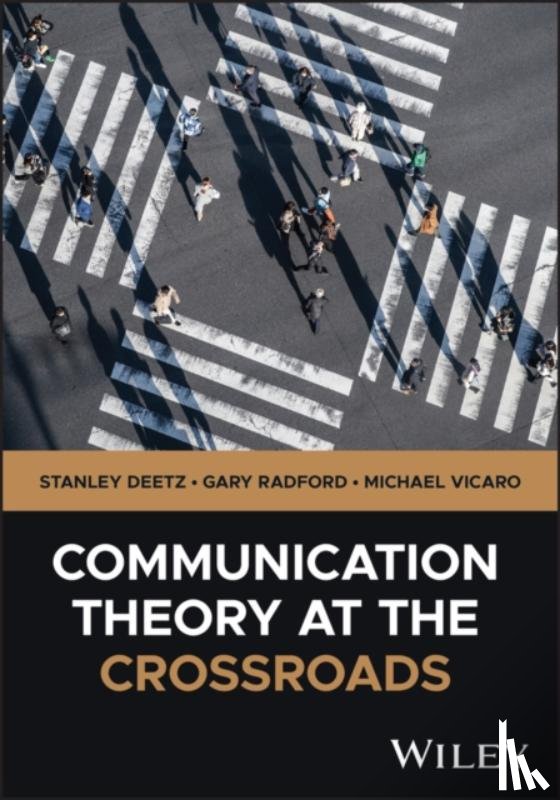 Deetz, Stanley (University of Colorado, Radford, Gary P. (Fairleigh Dickinson University), Vicaro, Michael (Penn State - Communication Theory at the Crossroads