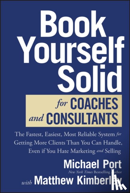 Port, Michael, Kimberley, Matthew (Marketing Advisory LLC) - Book Yourself Solid for Coaches and Consultants