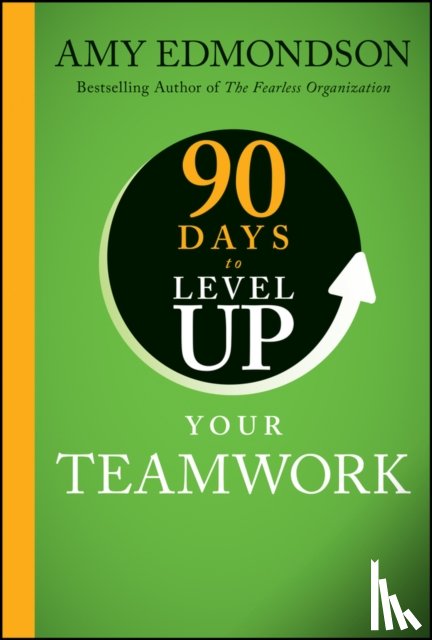 Edmondson, Amy C. (Harvard Business School) - 90 Days to Level Up Your Teamwork