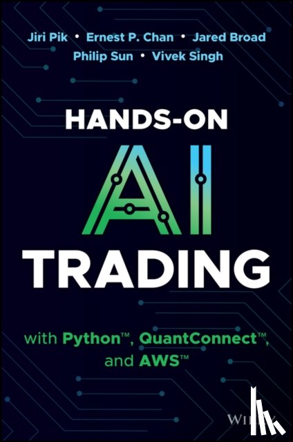 Pik, Jiri, Chan, Ernest P. (Cornell University), Broad, Jared, Sun, Philip - Hands-On AI Trading with Python, QuantConnect, and AWS