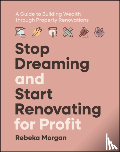 Morgan, Rebeka - Stop Dreaming and Start Renovating for Profit