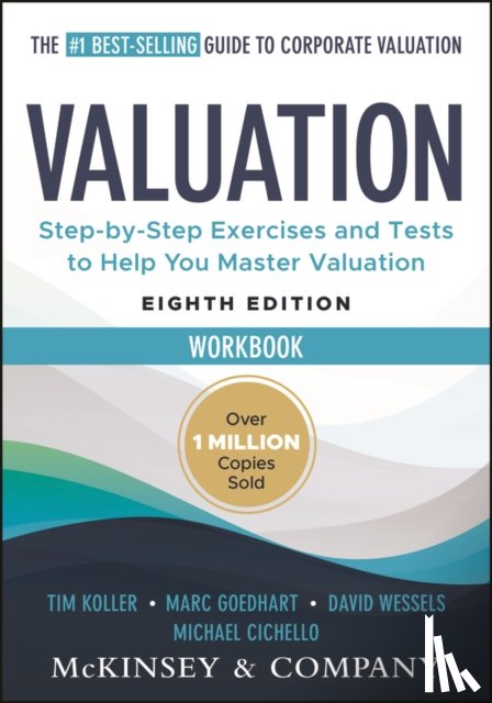 Koller, Tim (McKinsey's Strategy and Corporate Finance Insights), Goedhart, Marc (McKinsey's Strategy and Corporate Finance Insights; Rotterdam School of Management (RSM), Wessels, David (Wharton School of the University of Pennsylvania) - Valuation Workbook