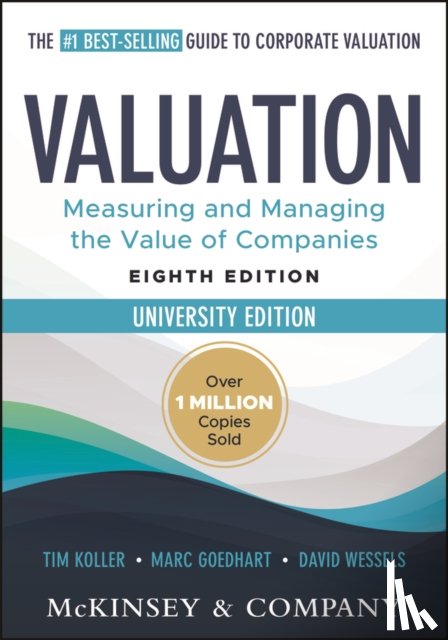 Koller, Tim (McKinsey's Strategy and Corporate Finance Insights), Goedhart, Marc (McKinsey's Strategy and Corporate Finance Insights; Rotterdam School of Management (RSM), Wessels, David (Wharton School of the University of Pennsylvania) - Valuation: Measuring and Managing the Value of Companies, University Edition