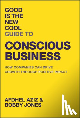 Aziz, Afdhel, Jones, Bobby - Good Is the New Cool Guide to Conscious Business -How Companies Can Drive Growth Through Positive Impact