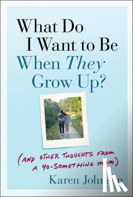 Johnson, Karen - What Do I Want to Be When They Grow Up?