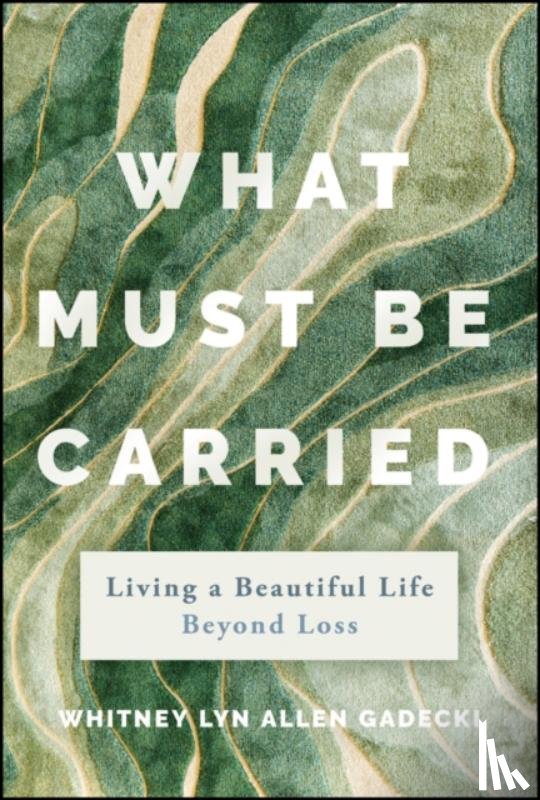 Gadecki, Whitney Lyn Allen - What Must Be Carried