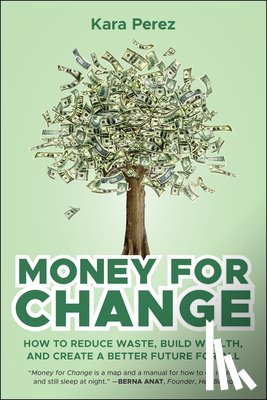 Perez, Kara - Money for Change: How to Reduce Waste, Build Wealth, and Create a Better Future for All