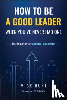 Hunt, Mick - How to Be a Good Leader When You've Never had One