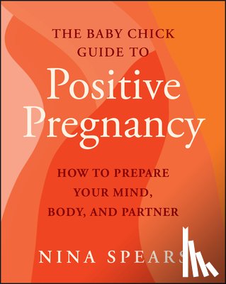 Spears, Nina - The Baby Chick Guide to Positive Pregnancy