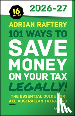 Raftery, Adrian (Deakin University - 101 Ways to Save Money on Your Tax - Legally! 2026 - 2027
