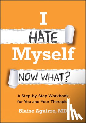 Aguirre, Blaise (Harvard Medical School) - I Hate Myself. Now What?
