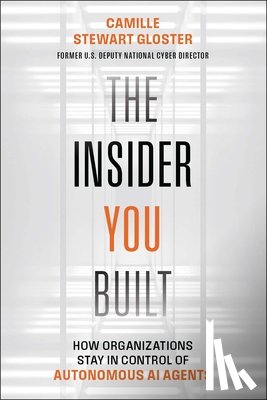 Stewart Gloster, Camille - The Insider You Built: How Organizations Stay in Control of Autonomous AI Agents