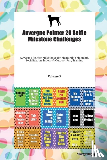 Todays Doggy, Doggy - Auvergne Pointer 20 Selfie Milestone Challenges Auvergne Pointer Milestones for Memorable Moments, Socialization, Indoor & Outdoor Fun, Training Volume 3
