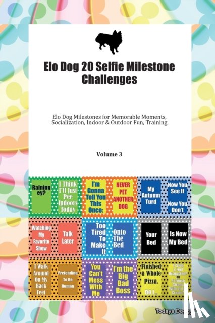 Todays Doggy, Doggy - Elo Dog 20 Selfie Milestone Challenges Elo Dog Milestones for Memorable Moments, Socialization, Indoor & Outdoor Fun, Training Volume 3