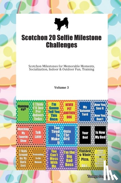 Todays Doggy, Doggy - Scotchon 20 Selfie Milestone Challenges Scotchon Milestones for Memorable Moments, Socialization, Indoor & Outdoor Fun, Training Volume 3