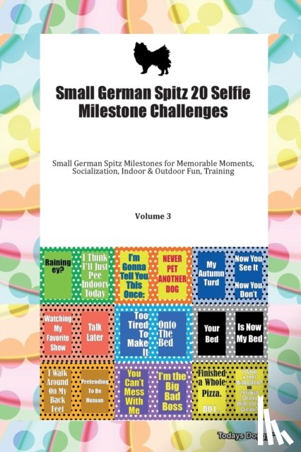 Todays Doggy, Doggy - Small German Spitz 20 Selfie Milestone Challenges Small German Spitz Milestones for Memorable Moments, Socialization, Indoor & Outdoor Fun, Training Volume 3