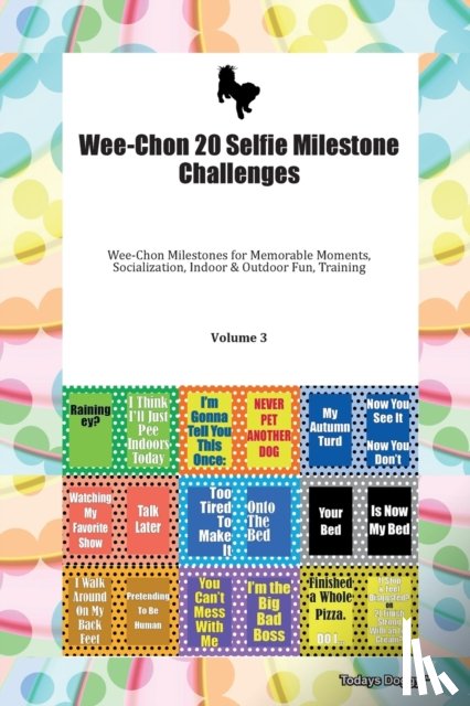 Todays Doggy, Doggy - Wee-Chon 20 Selfie Milestone Challenges Wee-Chon Milestones for Memorable Moments, Socialization, Indoor & Outdoor Fun, Training Volume 3