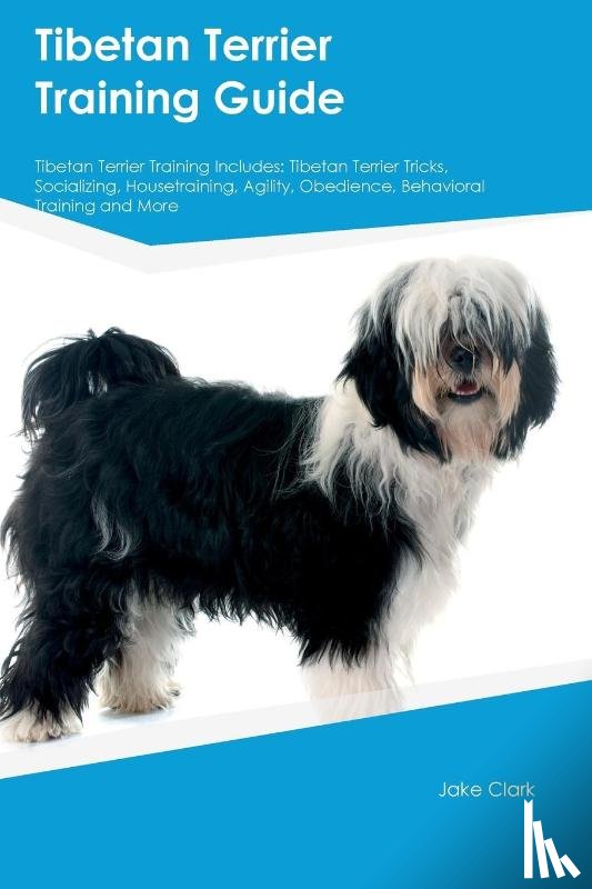 Clark, Jake - Tibetan Terrier Training Guide Tibetan Terrier Training Includes