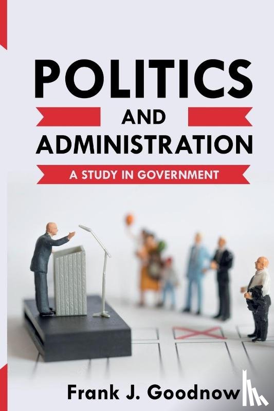 Goodnow, Frank J - Politics and Administration