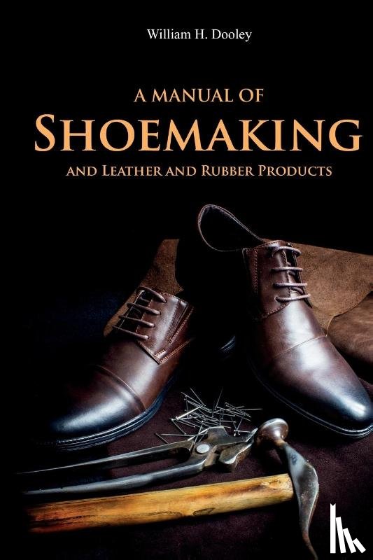 Dooley, William - A Manual of Shoemaking and Leather and Rubber Products