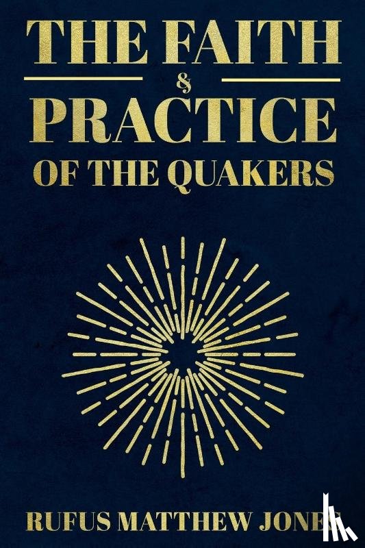 Jones, Rufus Matthew - The Faith and Practice of the Quakers