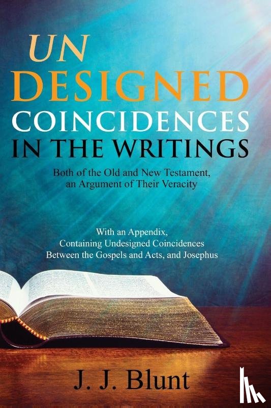 Blunt, J J - Undesigned Coincidences in the Writings Both of the Old and New Testament, an Argument of Their Veracity
