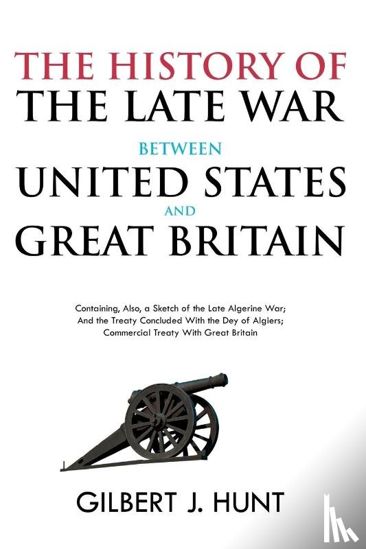 Hunt, Gilbert - The History of the Late War Between the United States and Great Britain