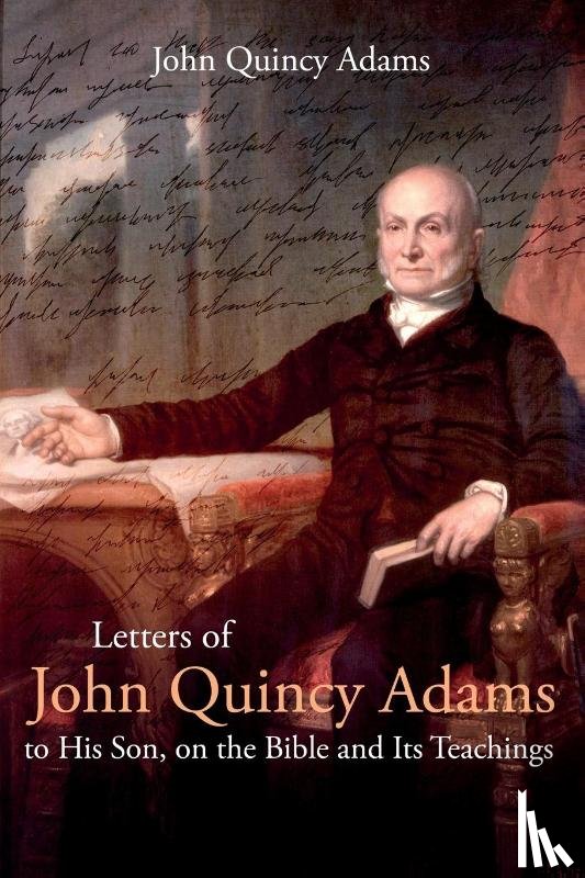 Adams, John - Letters of John Quincy Adams to His Son, on the Bible and Its Teachings