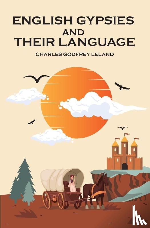 Leland, Charles Godfrey - English Gypsies and Their Language