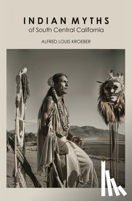 Kroeber, Alfred Louis - Indian Myths of South Central California