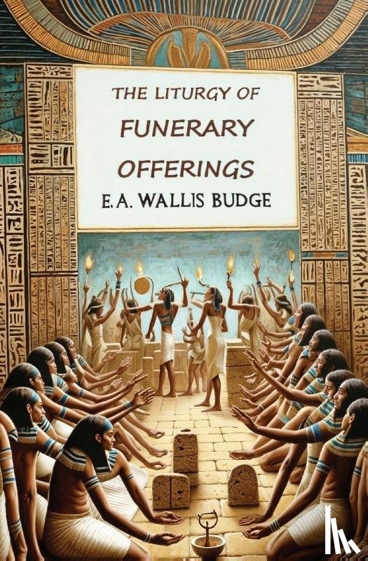 Budge, E. A. Wallis - The Liturgy of Funerary Offerings